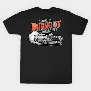 I feel a burnout coming on! two T-Shirt